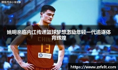 姚明亲临内江传递篮球梦想激励年轻一代追逐体育辉煌