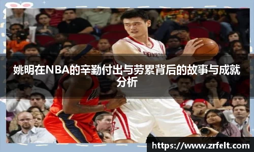 姚明在NBA的辛勤付出与劳累背后的故事与成就分析